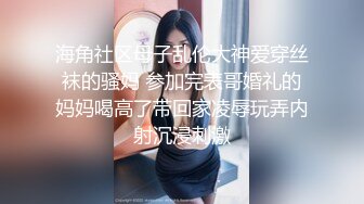 海角社区母子乱伦大神爱穿丝袜的骚妈 参加完表哥婚礼的妈妈喝高了带回家凌辱玩弄内射沉浸刺激