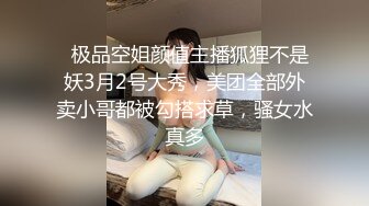 【新片速遞】  高顔值气质校园女神和男友外出看电影,影院后排褕褕露出玩B,憋不住跑厕所啪啪