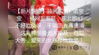 【新片速遞】独乳风骚--诺宝宝❤️被网友惹怒，东北娘们不好欺负呀，干架回去再表演，这乳舞颜值无人能及，自慰大秀，爱笑的女孩挣钱容易！