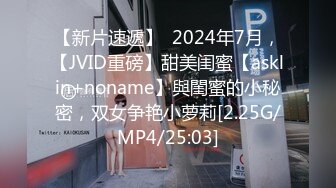 【新片速遞】  2024年7月，【JVID重磅】甜美闺蜜【asklin+noname】與閨蜜的小秘密，双女争艳小萝莉[2.25G/MP4/25:03]