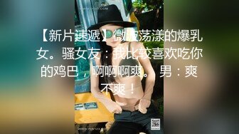 【新片速遞】微波荡漾的爆乳女。骚女友：我比较喜欢吃你的鸡巴，啊啊啊爽。 男：爽不爽！