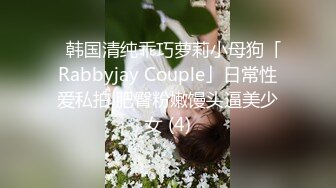 ✨韩国清纯乖巧萝莉小母狗「Rabbyjay Couple」日常性爱私拍 肥臀粉嫩馒头逼美少女 (4)