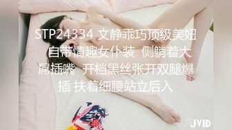 STP24334 文静乖巧顶级美妞  自带情趣女仆装  侧躺着大屌插嘴  开档黑丝张开双腿爆插 扶着细腰站立后入