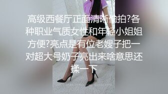 高级西餐厅正面清晰偸拍?各种职业气质女性和年轻小姐姐方便?亮点是有位老嫂子把一对超大号奶子亮出来啥意思还揉一下