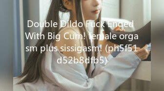 Double Dildo Fuck Ended With Big Cum! female orgasm plus sissigasm! (ph5f51d52b8dfb5)