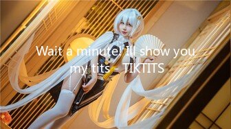 Wait a minute! Ill show you my tits - TIKTITS