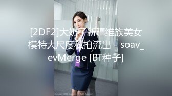 [2DF2]大奶子新疆维族美女模特大尺度私拍流出 - soav_evMerge [BT种子]