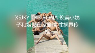 XSJKY-043 RONA 貌美小姨子和姐夫在家偷情 性视界传媒