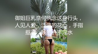 御姐巨乳奈何执念这身行头，人见人爱，泛滥的花心，手指抠逼，贱的一手淫水