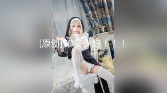 【新速片遞】  抖音女神 · 天生骨子里媚骚的妖姬 ❤️· 鲜艳的指甲油，20CM肉棒插入秒变荡妇！