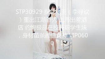 STP30929 探花老王（李寻欢）重出江湖首秀 上海出差酒店 约炮极品在校兼职学生妹，身材苗条颜值女神 VIP0600