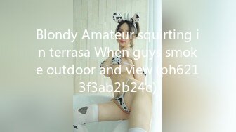 Blondy Amateur squirting in terrasa When guys smoke outdoor and view (ph6213f3ab2b24e)