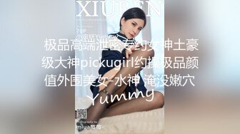  极品高端泄密专约女神土豪级大神pickugirl约操极品颜值外围美女-水神 淹没嫩穴