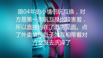 跟04年的小情侣玩互换，对方是第一次玩互换比较害羞，所以直接约在了酒店见面。点了外卖填饱肚子就互相带着对方女友去洗澡了