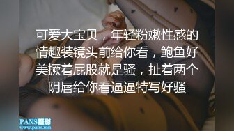 可爱大宝贝，年轻粉嫩性感的情趣装镜头前给你看，鲍鱼好美撅着屁股就是骚，扯着两个阴唇给你看逼逼特写好骚