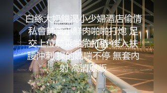 泄密 塘沽区大奶反差漂亮母狗【张莹莹】被肉棒疯狂后入自娱自乐拿道具扩肛