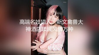 【极品女神淫荡母狗】肥臀母狗『兔兔』VIP群+秀禾群露脸口爱啪啪②婚纱新娘口爆内射 洞房花烛夜被主人疯狂抽插