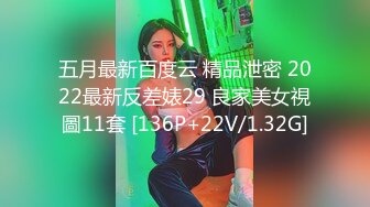 五月最新百度云 精品泄密 2022最新反差婊29 良家美女視圖11套 [136P+22V/1.32G]