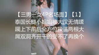 【三男一女4P名场面】【1】泰国长腿小姐姐被大汉无情蹂躏上下前后全方位操逼两根大屌双洞齐开干的受不了再换个