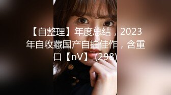 【自整理】年度总结，2023年自收藏国产自拍佳作，含重口【nV】 (298)