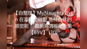 【自整理】MyNaughtyVixen 在海里面做爱 是什么样的感觉呢？ 最新高清视频合集【69V】 (30)