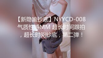 【新隐喻抄底】NYYCD-008 气质性感MM 超长时间跟拍，超长时间抄底，第二弹！