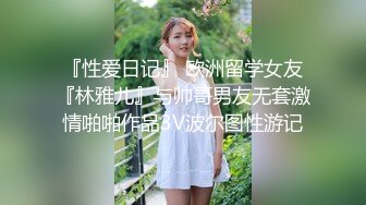 『性爱日记』 欧洲留学女友『林雅儿』与帅哥男友无套激情啪啪作品3V波尔图性游记