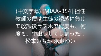 (中文字幕) [MIAA-354] 担任教師の僕は生徒の誘惑に負けて放課後ラブホで何度も、何度も、中出ししてしまった... 松本いちか 永瀬ゆい