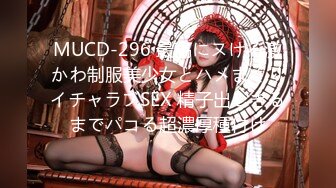 MUCD-296 最高にヌける激かわ制服美少女とハメまくりイチャラブSEX 精子出しきるまでパコる超濃厚種付け