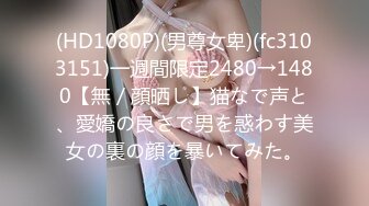 (HD1080P)(男尊女卑)(fc3103151)一週間限定2480→1480【無／顔晒し】猫なで声と、愛嬌の良さで男を惑わす美女の裏の顔を暴いてみた。