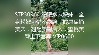 STP30964 细腰嫩穴妹妹！全身粉嫩可惜不露脸！假屌猛捅美穴，翘起美臀后入，蜜桃美臀上下套弄 VIP0600