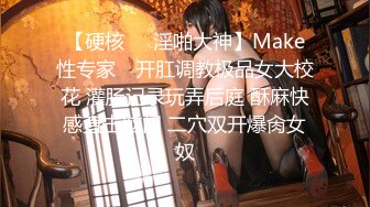 【硬核❤️淫啪大神】Make性专家✿ 开肛调教极品女大校花 灌肠记录玩弄后庭 酥麻快感直击脑门 二穴双开爆肏女奴