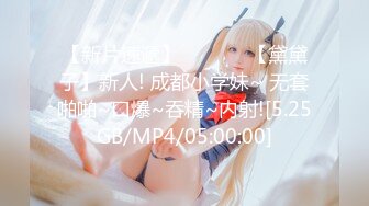 【新片速遞】  ❤️❤️【黛黛子】新人! 成都小学妹~ 无套啪啪~口爆~吞精~内射![5.25GB/MP4/05:00:00]