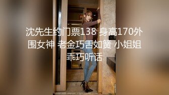 沈先生约门票138 身高170外围女神 老金巧舌如簧 小姐姐乖巧听话