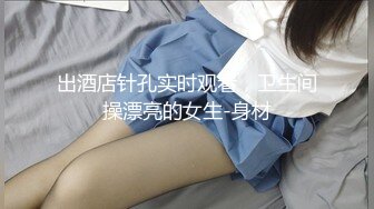 出酒店针孔实时观看，卫生间操漂亮的女生-身材